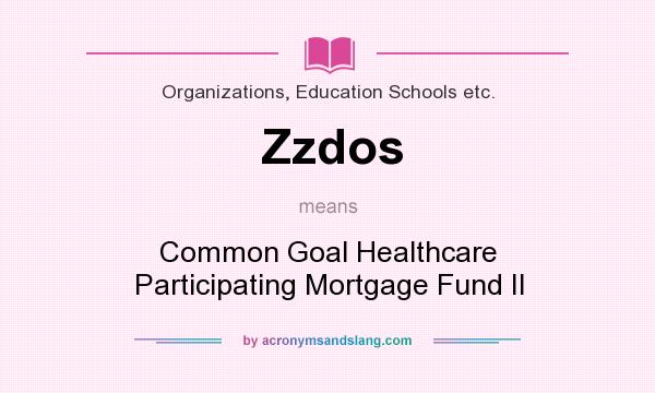 What does Zzdos mean? It stands for Common Goal Healthcare Participating Mortgage Fund II