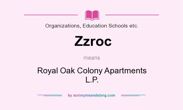 What does Zzroc mean? It stands for Royal Oak Colony Apartments L.P.