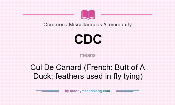 What does CDC mean? It stands for Cul De Canard (French: Butt of A Duck; feathers used in fly tying)