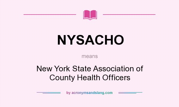 What does NYSACHO mean? It stands for New York State Association of County Health Officers