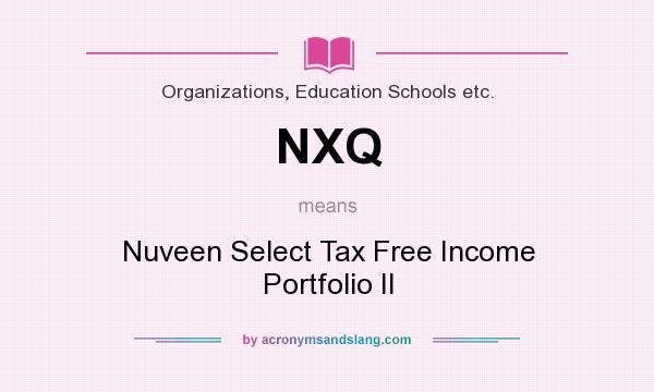 What does NXQ mean? It stands for Nuveen Select Tax Free Income Portfolio II