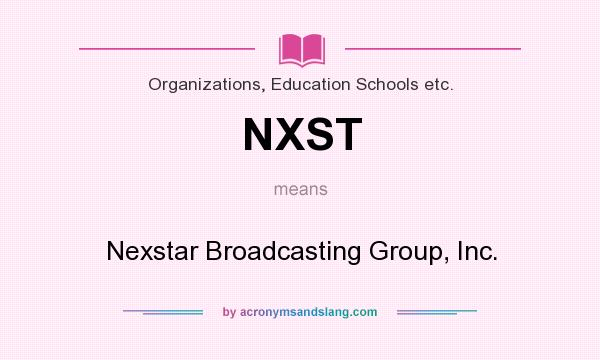 What does NXST mean? It stands for Nexstar Broadcasting Group, Inc.