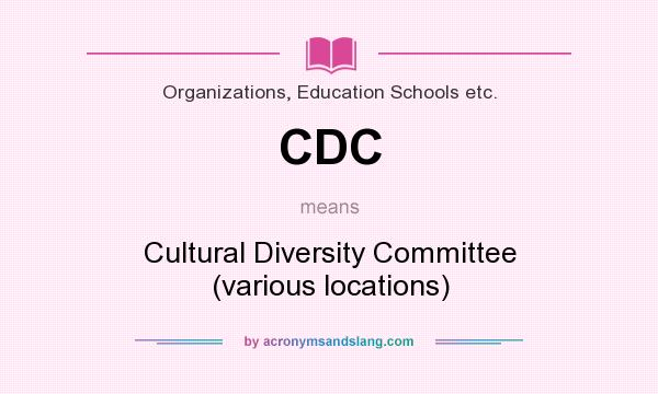 What does CDC mean? It stands for Cultural Diversity Committee (various locations)