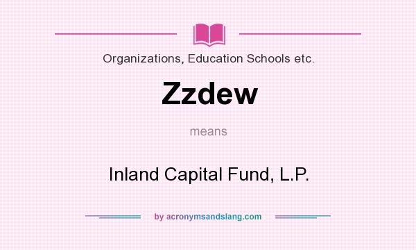 What does Zzdew mean? It stands for Inland Capital Fund, L.P.