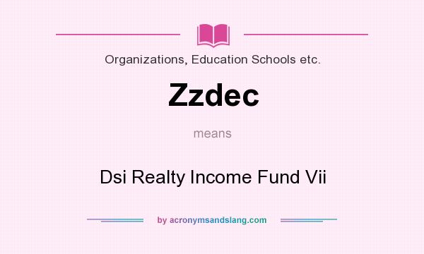 What does Zzdec mean? It stands for Dsi Realty Income Fund Vii