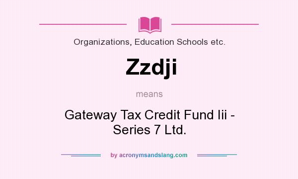 What does Zzdji mean? It stands for Gateway Tax Credit Fund Iii - Series 7 Ltd.