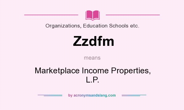 What does Zzdfm mean? It stands for Marketplace Income Properties, L.P.