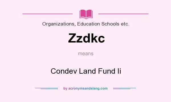 What does Zzdkc mean? It stands for Condev Land Fund Ii