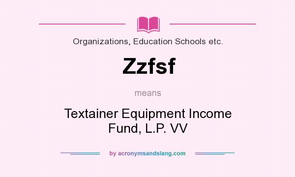 What does Zzfsf mean? It stands for Textainer Equipment Income Fund, L.P. VV