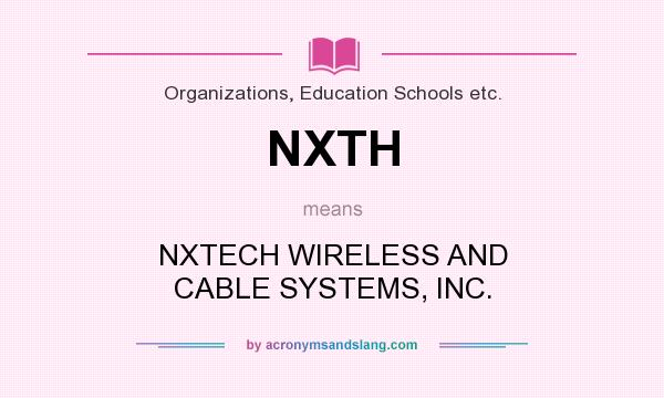 What does NXTH mean? It stands for NXTECH WIRELESS AND CABLE SYSTEMS, INC.