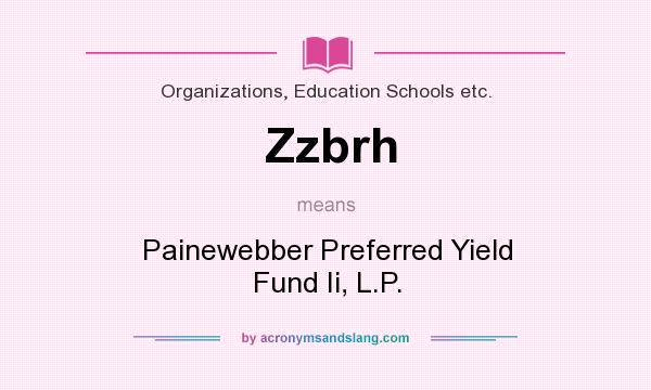What does Zzbrh mean? It stands for Painewebber Preferred Yield Fund Ii, L.P.