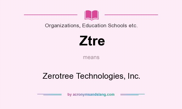 What does Ztre mean? It stands for Zerotree Technologies, Inc.