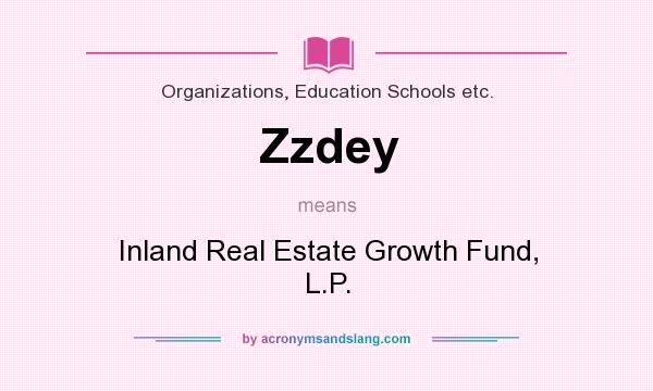 What does Zzdey mean? It stands for Inland Real Estate Growth Fund, L.P.