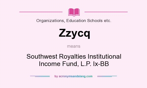 What does Zzycq mean? It stands for Southwest Royalties Institutional Income Fund, L.P. Ix-BB