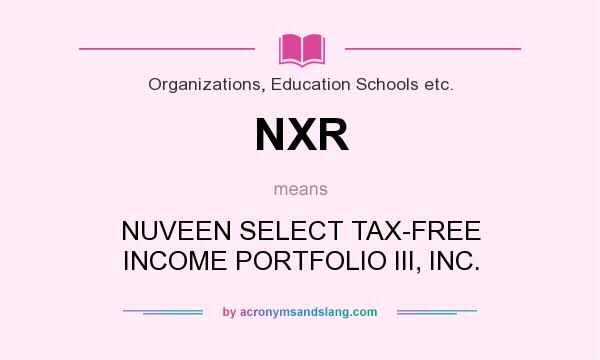What does NXR mean? It stands for NUVEEN SELECT TAX-FREE INCOME PORTFOLIO III, INC.