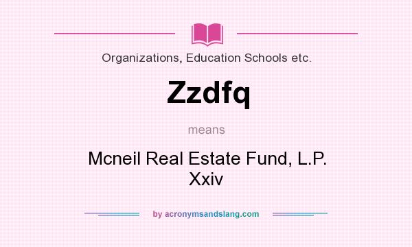What does Zzdfq mean? It stands for Mcneil Real Estate Fund, L.P. Xxiv