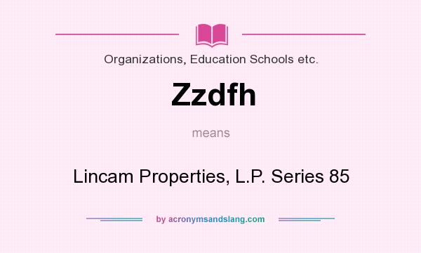 What does Zzdfh mean? It stands for Lincam Properties, L.P. Series 85