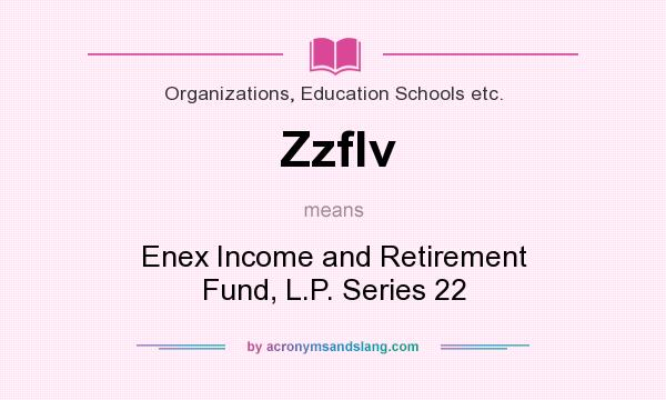 What does Zzflv mean? It stands for Enex Income and Retirement Fund, L.P. Series 22