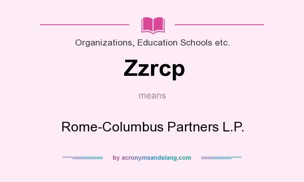 What does Zzrcp mean? It stands for Rome-Columbus Partners L.P.