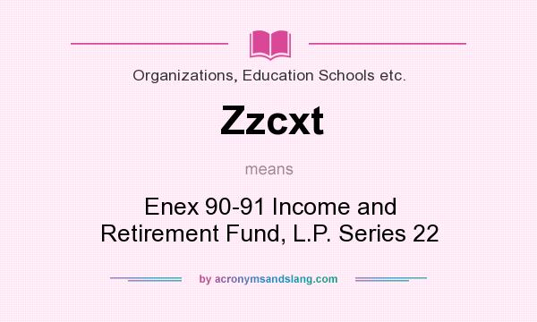 What does Zzcxt mean? It stands for Enex 90-91 Income and Retirement Fund, L.P. Series 22