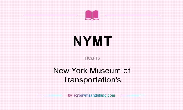 What does NYMT mean? It stands for New York Museum of Transportation`s