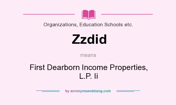 What does Zzdid mean? It stands for First Dearborn Income Properties, L.P. Ii