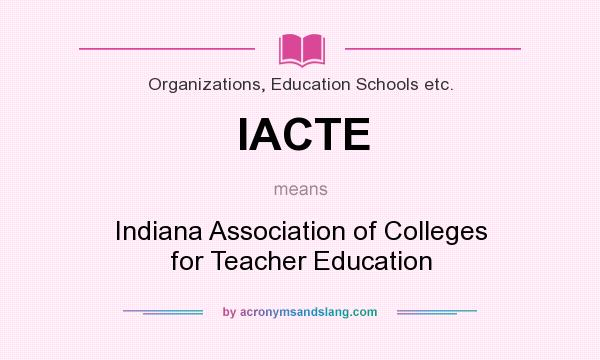 What does IACTE mean? It stands for Indiana Association of Colleges for Teacher Education