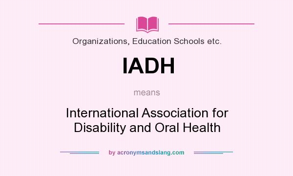 What does IADH mean? It stands for International Association for Disability and Oral Health
