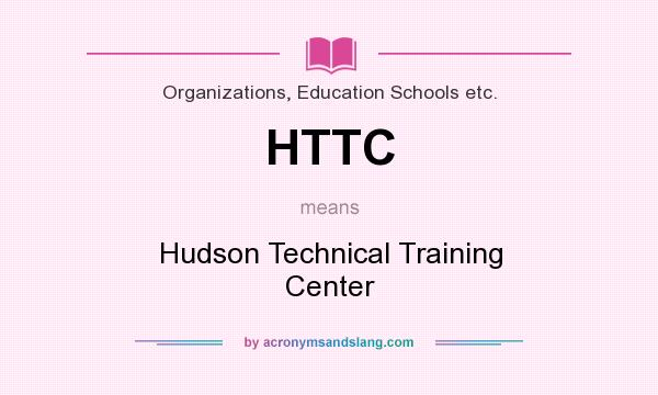 What does HTTC mean? It stands for Hudson Technical Training Center