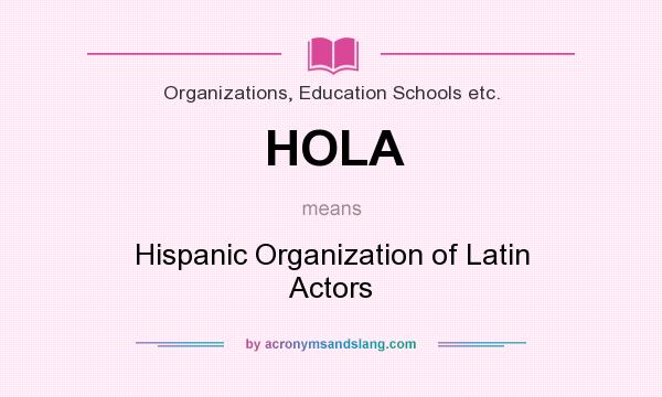 What does HOLA mean? It stands for Hispanic Organization of Latin Actors