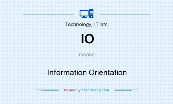 What does IO mean? It stands for Information Orientation