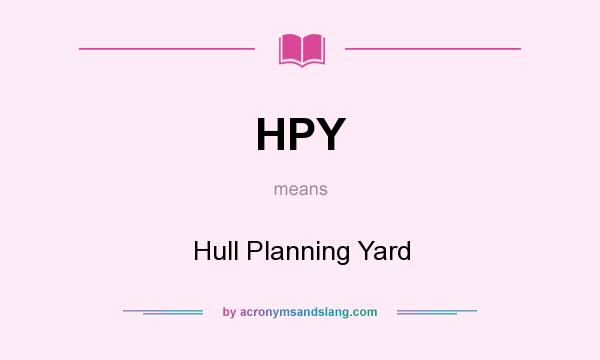 What does HPY mean? It stands for Hull Planning Yard