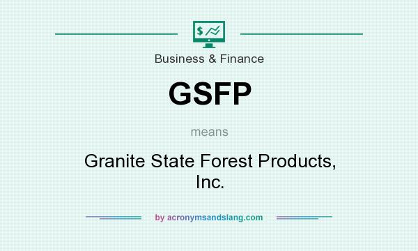 What does GSFP mean? It stands for Granite State Forest Products, Inc.