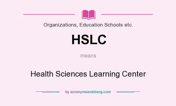 What does HSLC mean? It stands for Health Sciences Learning Center