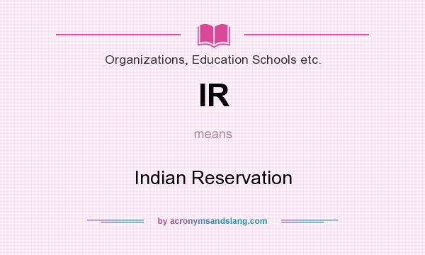 What does IR mean? It stands for Indian Reservation
