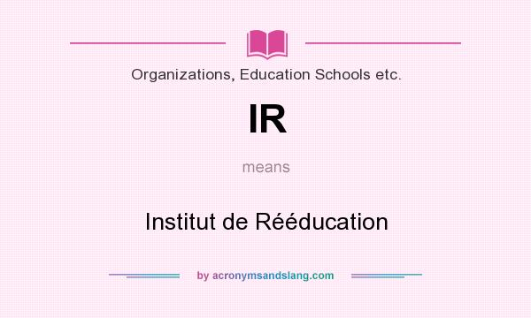 What does IR mean? It stands for Institut de Rééducation