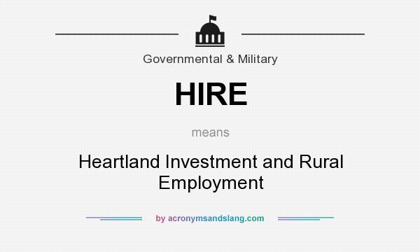 What does HIRE mean? It stands for Heartland Investment and Rural Employment