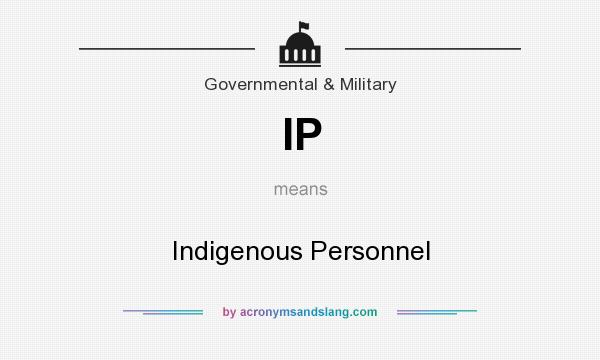 What does IP mean? It stands for Indigenous Personnel