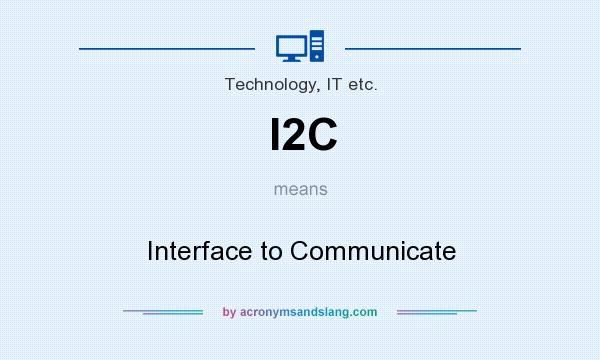 What does I2C mean? It stands for Interface to Communicate