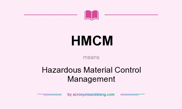 What does HMCM mean? It stands for Hazardous Material Control Management