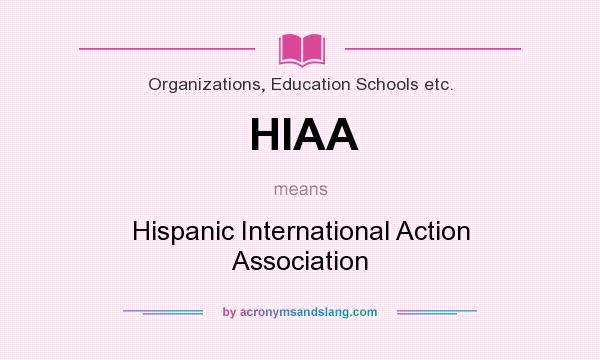What does HIAA mean? It stands for Hispanic International Action Association