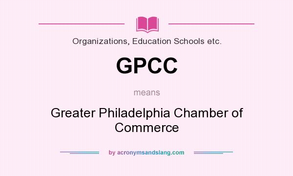 What does GPCC mean? It stands for Greater Philadelphia Chamber of Commerce