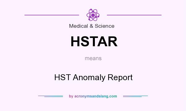What does HSTAR mean? It stands for HST Anomaly Report