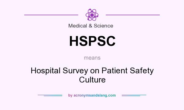 What does HSPSC mean? It stands for Hospital Survey on Patient Safety Culture