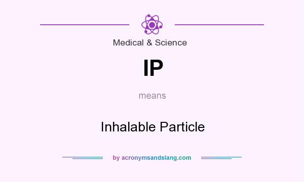 What does IP mean? It stands for Inhalable Particle