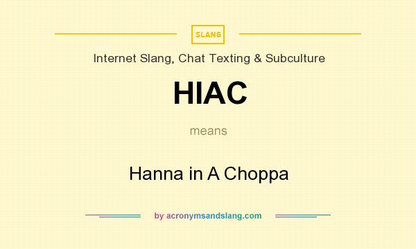 What does HIAC mean? It stands for Hanna in A Choppa