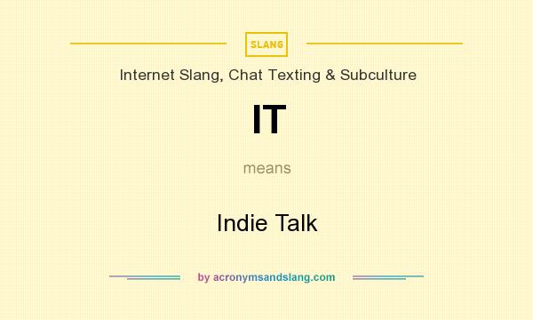 What does IT mean? It stands for Indie Talk