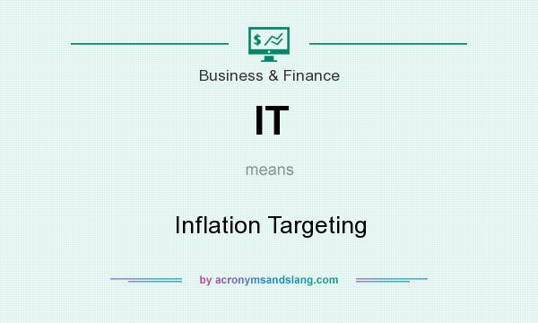 What does IT mean? It stands for Inflation Targeting