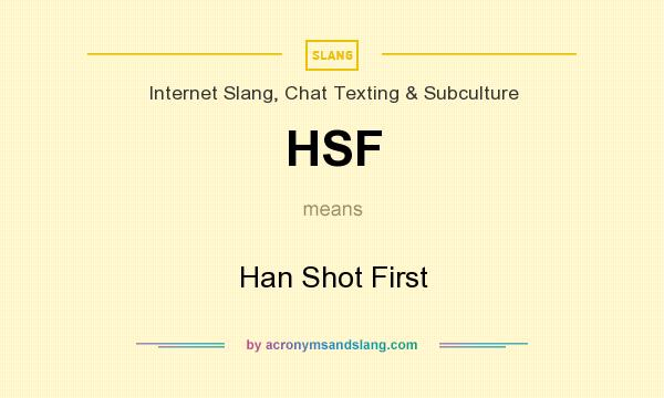 What does HSF mean? It stands for Han Shot First
