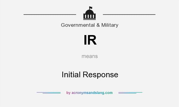 What does IR mean? It stands for Initial Response